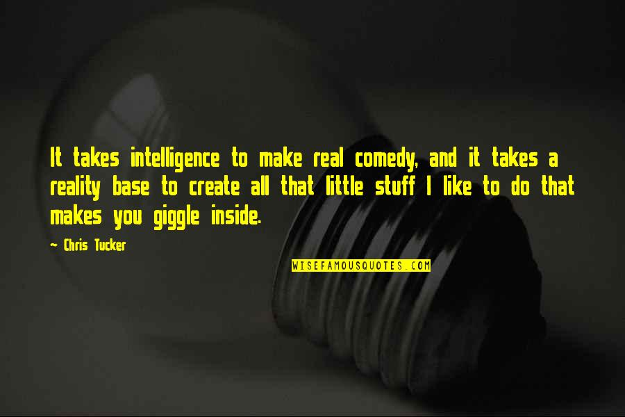 Havent Been Myself Lately Quotes By Chris Tucker: It takes intelligence to make real comedy, and Havent Been Myself Lately Quotes By Chris Tucker: It takes intelligence to make real comedy, and