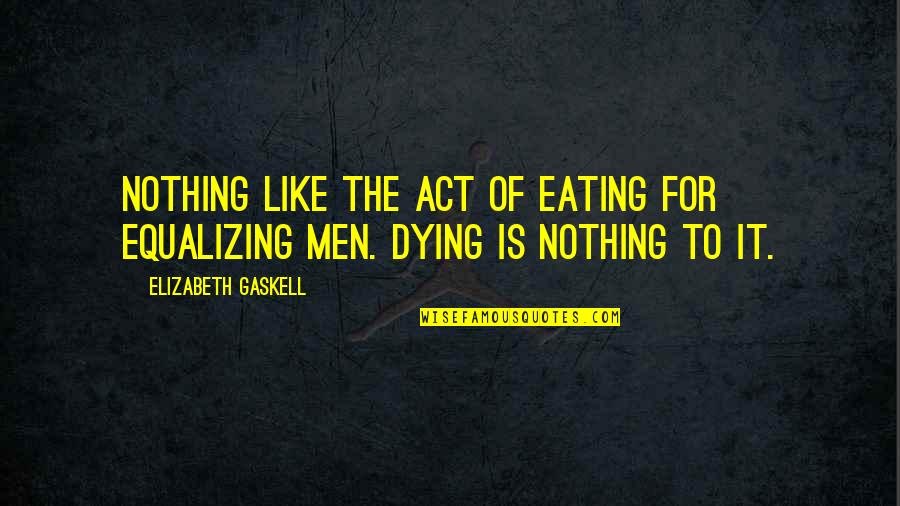 Havent Been Myself Lately Quotes By Elizabeth Gaskell: Nothing like the act of eating for equalizing