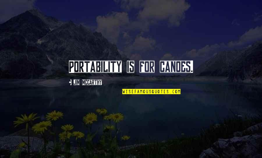 Havent Been Myself Lately Quotes By Jim McCarthy: Portability is for canoes. Havent Been Myself Lately Quotes By Jim McCarthy: Portability is for canoes.