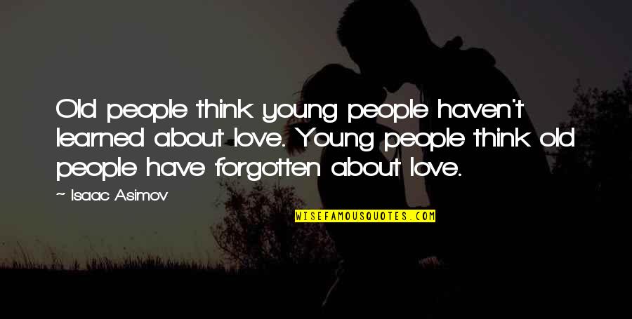 Haven't Forgotten You Quotes By Isaac Asimov: Old people think young people haven't learned about