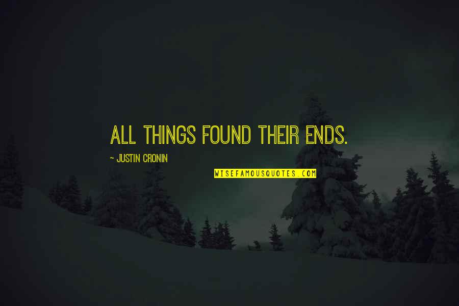 Havent Met But Your Friend Quotes By Justin Cronin: All things found their ends.