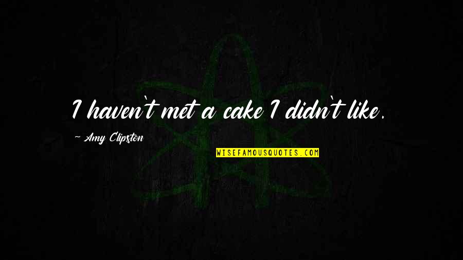 Haven't Met You Yet Quotes By Amy Clipston: I haven't met a cake I didn't like.