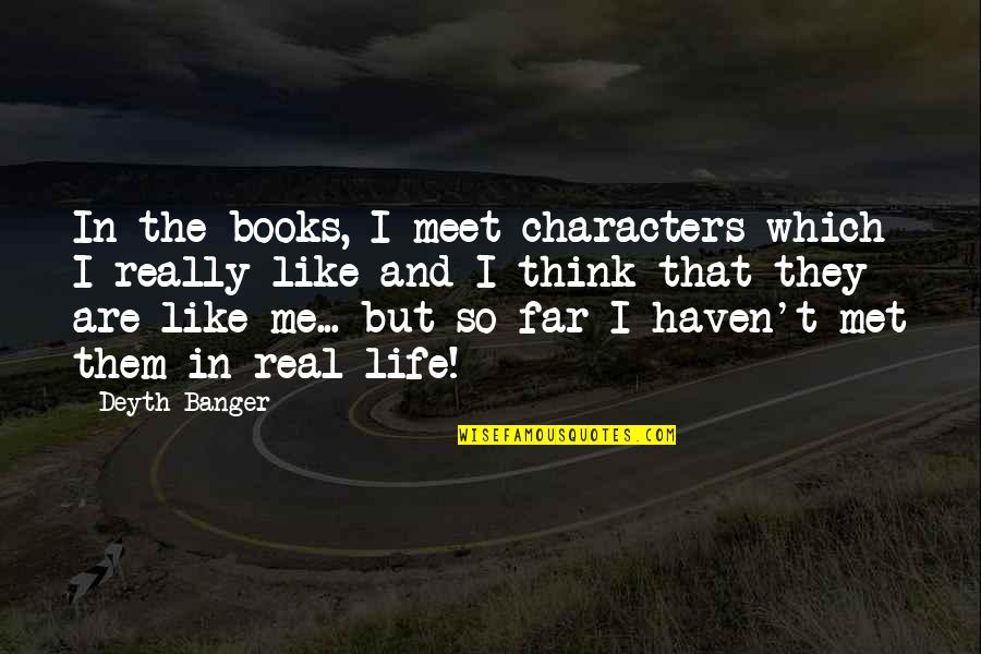 Haven't Met You Yet Quotes By Deyth Banger: In the books, I meet characters which I