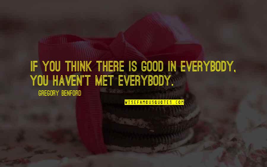 Haven't Met You Yet Quotes By Gregory Benford: If you think there is good in everybody,