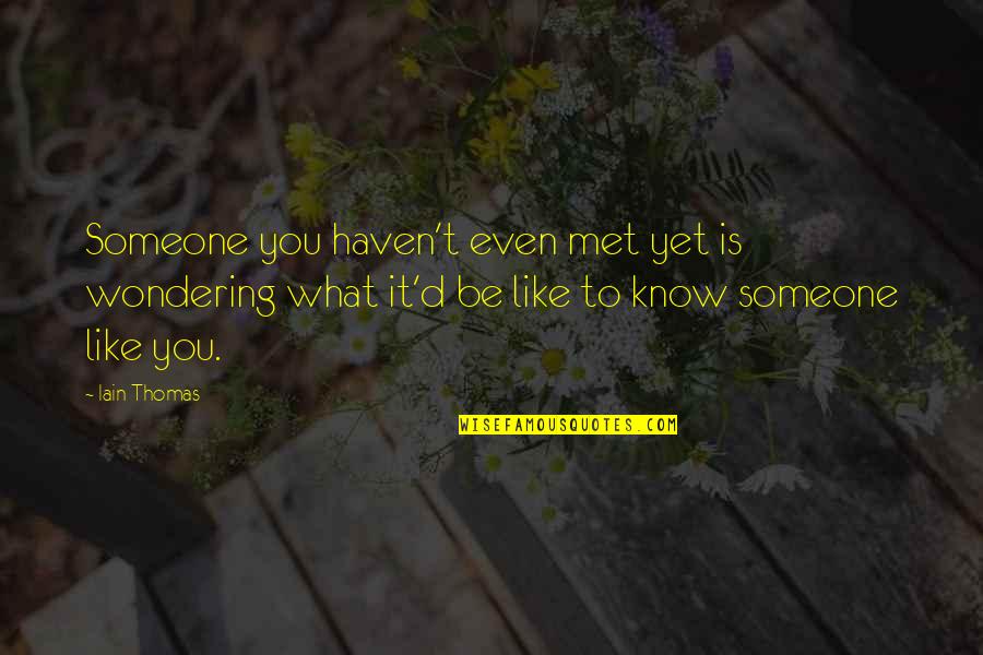 Haven't Met You Yet Quotes By Iain Thomas: Someone you haven't even met yet is wondering