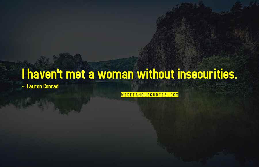 Haven't Met You Yet Quotes By Lauren Conrad: I haven't met a woman without insecurities.