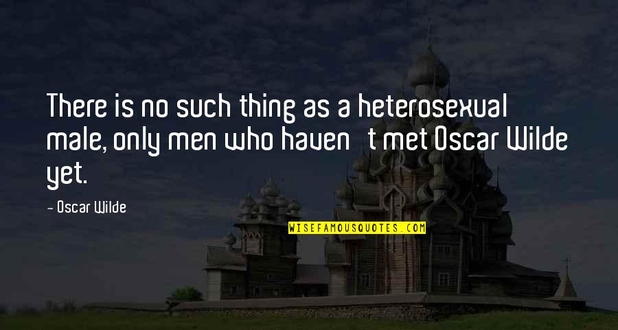 Haven't Met You Yet Quotes By Oscar Wilde: There is no such thing as a heterosexual