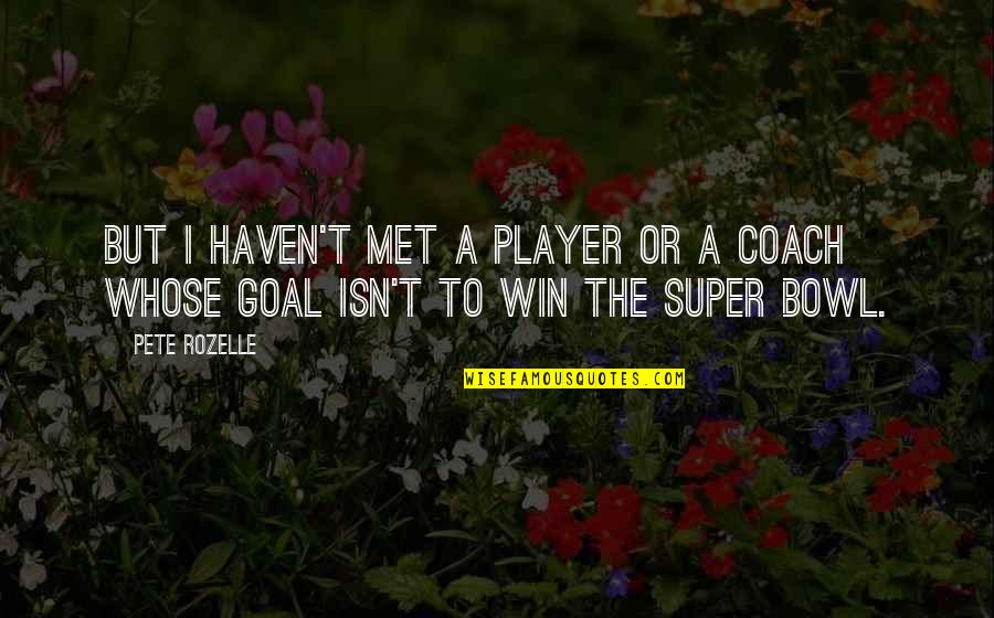 Haven't Met You Yet Quotes By Pete Rozelle: But I haven't met a player or a