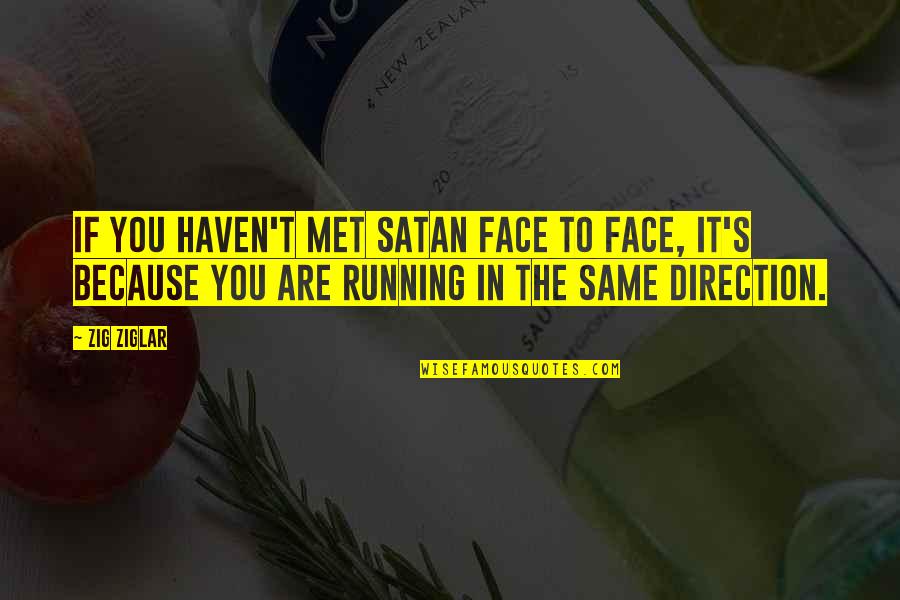 Haven't Met You Yet Quotes By Zig Ziglar: If you haven't met Satan face to face, Haven't Met You Yet Quotes By Zig Ziglar: If you haven't met Satan face to face,