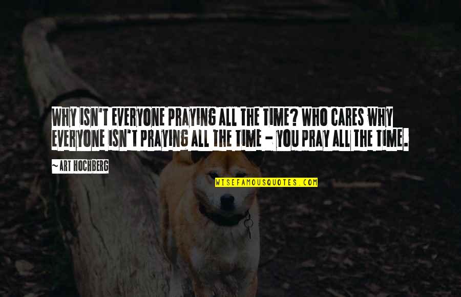 Haven't Seen You In Awhile Quotes By Art Hochberg: Why isn't everyone praying all the time? Who