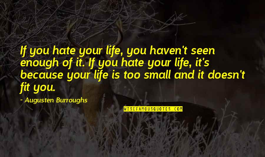 Haven't Seen You Quotes By Augusten Burroughs: If you hate your life, you haven't seen