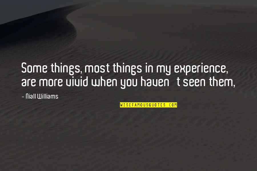 Haven't Seen You Quotes By Niall Williams: Some things, most things in my experience, are