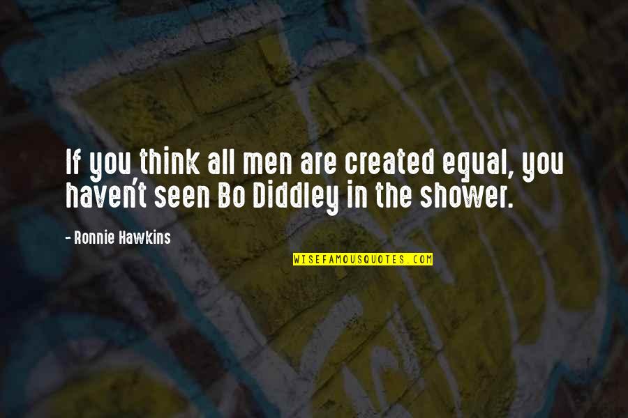 Haven't Seen You Quotes By Ronnie Hawkins: If you think all men are created equal,