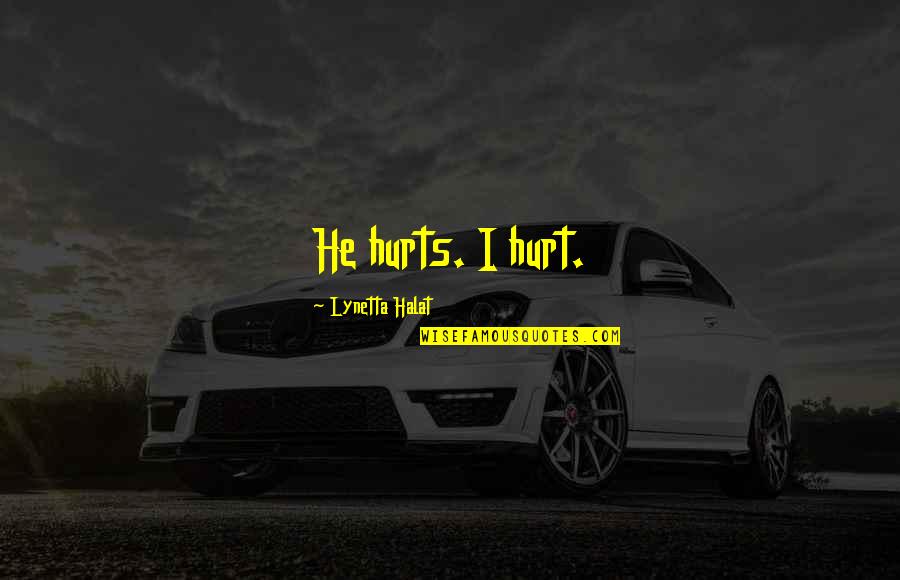 Haven't Slept Quotes By Lynetta Halat: He hurts. I hurt.