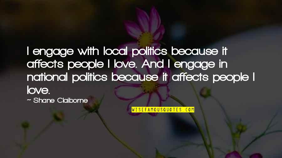 Haven't Slept Quotes By Shane Claiborne: I engage with local politics because it affects