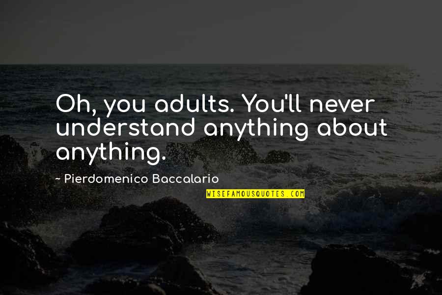 Haver Quotes By Pierdomenico Baccalario: Oh, you adults. You'll never understand anything about