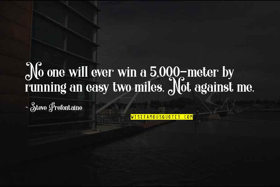 Haverbeke Auto Quotes By Steve Prefontaine: No one will ever win a 5,000-meter by