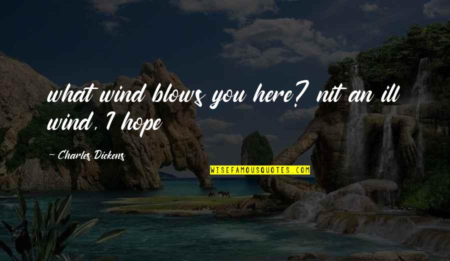 Havercroft Butchers Quotes By Charles Dickens: what wind blows you here? nit an ill
