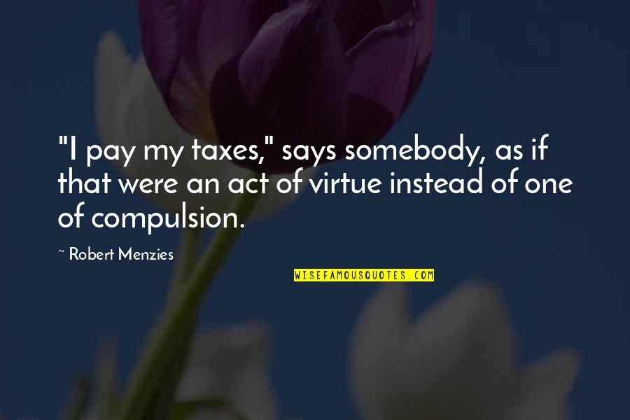 Haverim Connection Quotes By Robert Menzies: "I pay my taxes," says somebody, as if