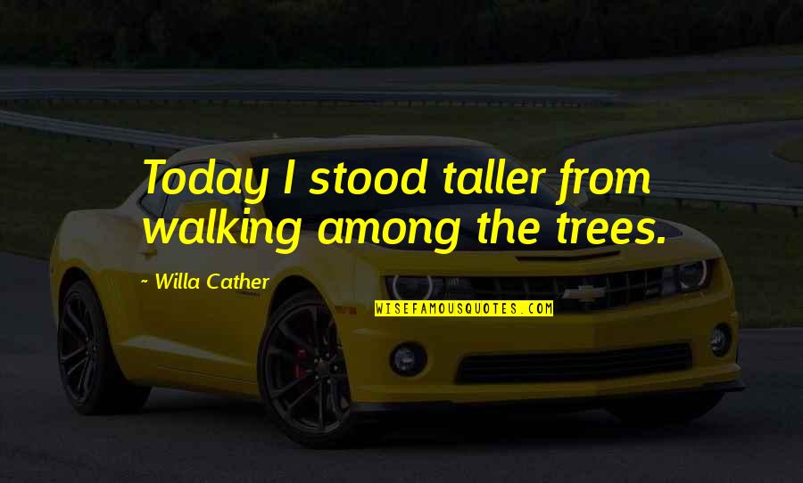 Haverim Connection Quotes By Willa Cather: Today I stood taller from walking among the