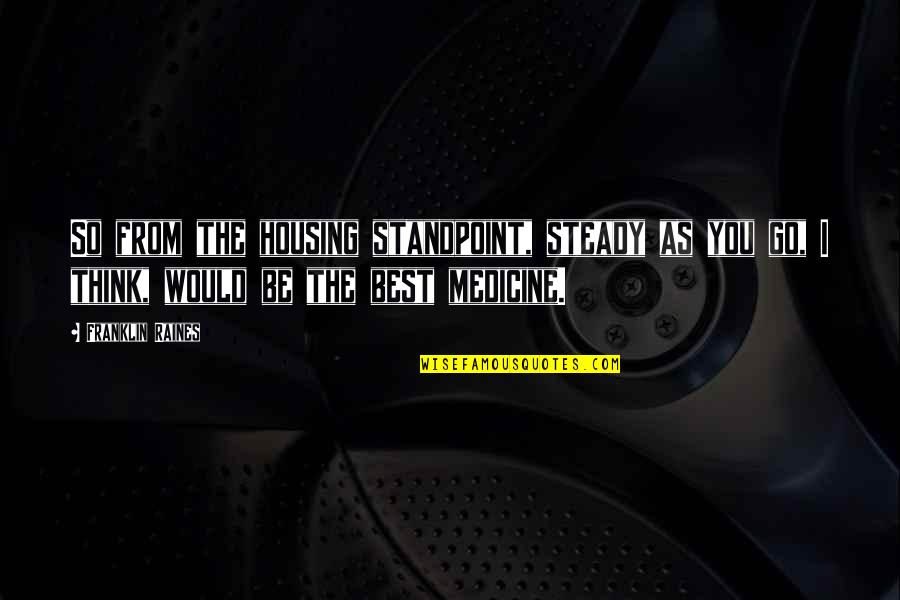Haverkamp Gmbh Quotes By Franklin Raines: So from the housing standpoint, steady as you
