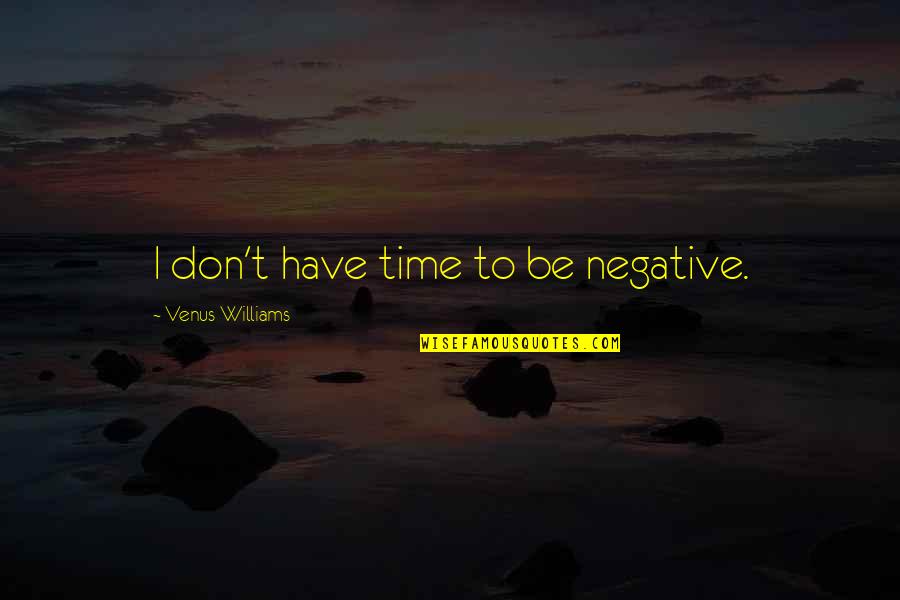 Haversian System Quotes By Venus Williams: I don't have time to be negative.