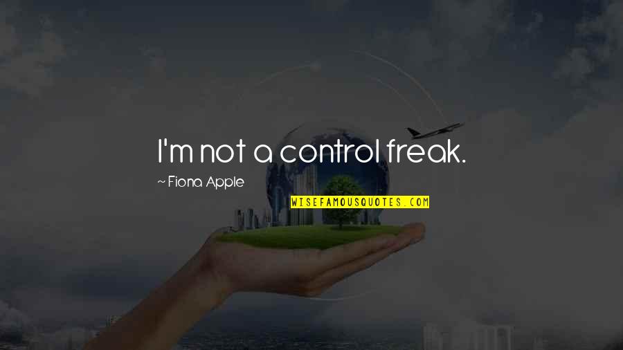 Haverstick Cove Quotes By Fiona Apple: I'm not a control freak.