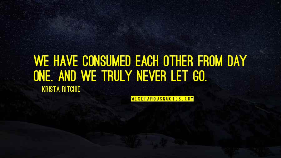 Haverstick Cove Quotes By Krista Ritchie: We have consumed each other from day one.