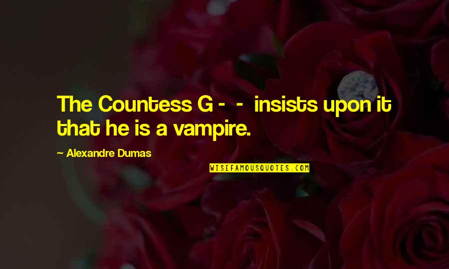 Haverstrom Quotes By Alexandre Dumas: The Countess G - - insists upon it