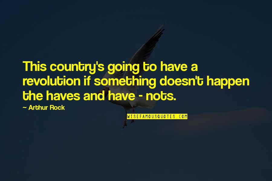 Haves Quotes By Arthur Rock: This country's going to have a revolution if