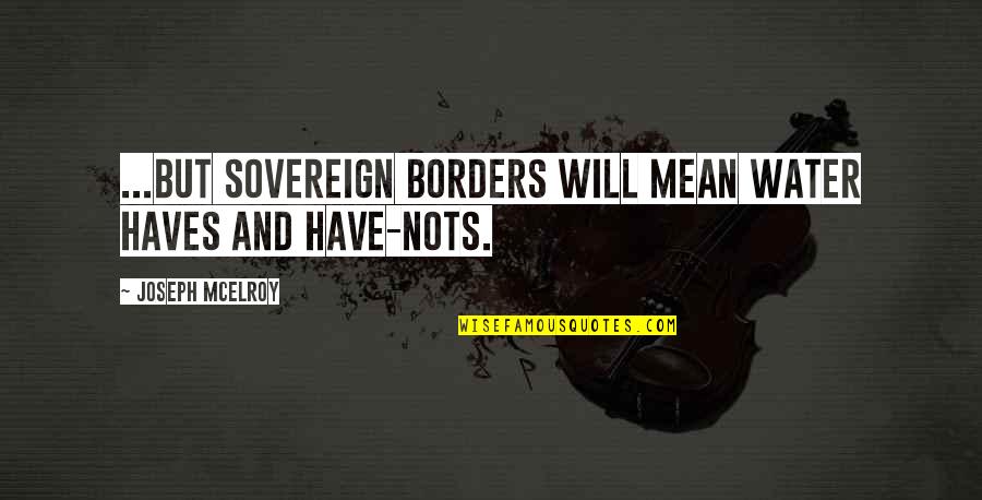 Haves Quotes By Joseph McElroy: ...but sovereign borders will mean Water haves and