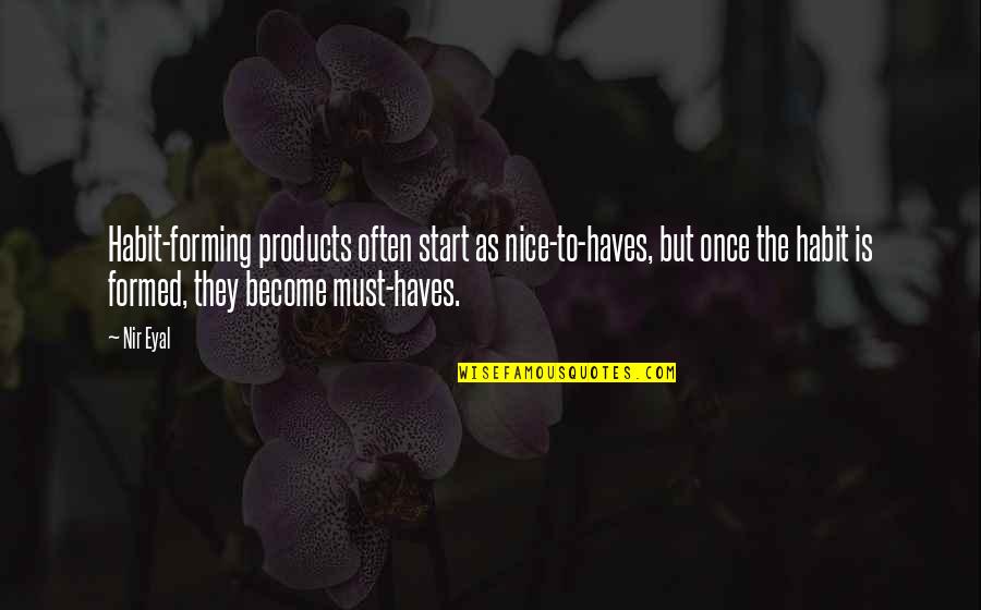 Haves Quotes By Nir Eyal: Habit-forming products often start as nice-to-haves, but once
