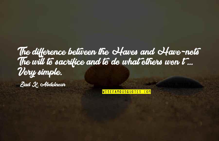 Haves Quotes By Ziad K. Abdelnour: The difference between the Haves and Have-nots? The