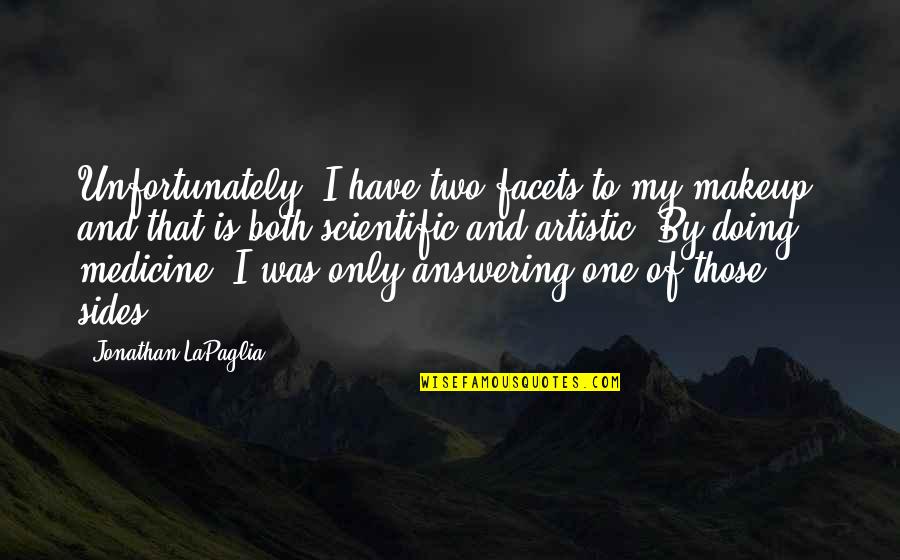 Havescornedto Quotes By Jonathan LaPaglia: Unfortunately, I have two facets to my makeup, Havescornedto Quotes By Jonathan LaPaglia: Unfortunately, I have two facets to my makeup,