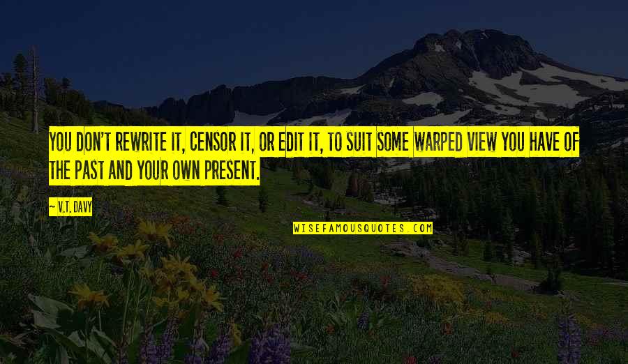 Have't Quotes By V.T. Davy: You don't rewrite it, censor it, or edit