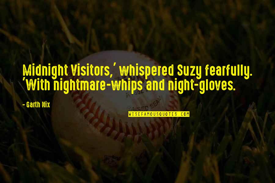 Haveto Quotes By Garth Nix: Midnight Visitors,' whispered Suzy fearfully. 'With nightmare-whips and