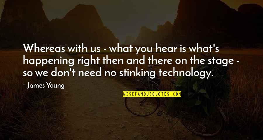 Havets Bunn Quotes By James Young: Whereas with us - what you hear is Havets Bunn Quotes By James Young: Whereas with us - what you hear is