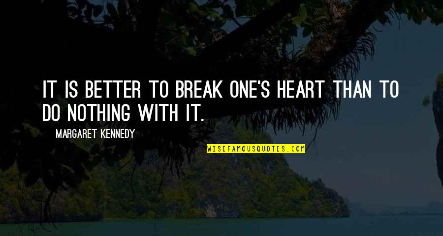 Havidzan Quotes By Margaret Kennedy: It is better to break one's heart than