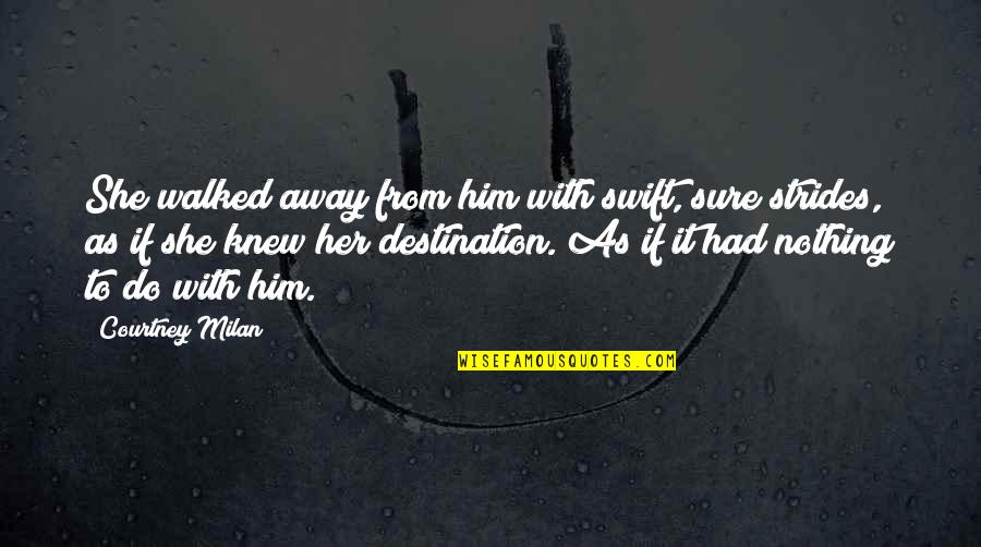 Havienne Quotes By Courtney Milan: She walked away from him with swift, sure Havienne Quotes By Courtney Milan: She walked away from him with swift, sure