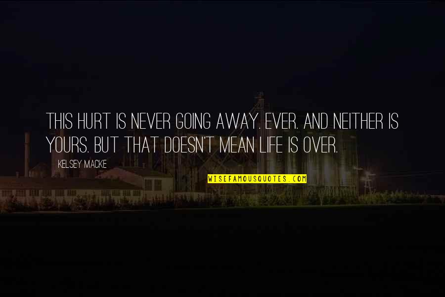 Havier Pastore Quotes By Kelsey Macke: This hurt is never going away. Ever. And Havier Pastore Quotes By Kelsey Macke: This hurt is never going away. Ever. And