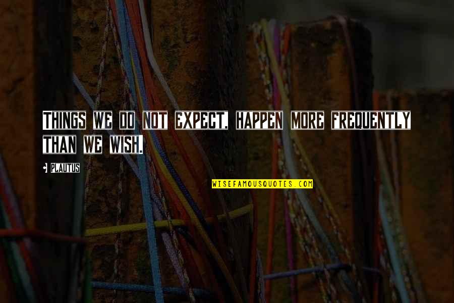 Havier Pastore Quotes By Plautus: Things we do not expect, happen more frequently