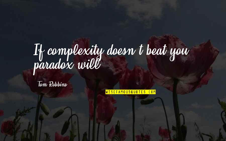 Havier Pastore Quotes By Tom Robbins: If complexity doesn't beat you, paradox will. Havier Pastore Quotes By Tom Robbins: If complexity doesn't beat you, paradox will.
