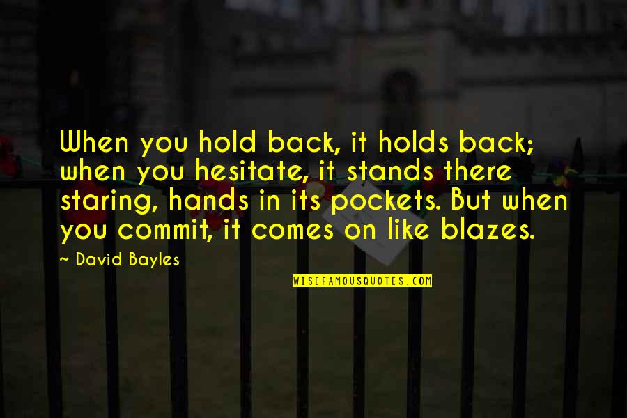 Havilah Babcock Quotes By David Bayles: When you hold back, it holds back; when
