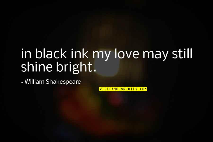 Havilah Babcock Quotes By William Shakespeare: in black ink my love may still shine