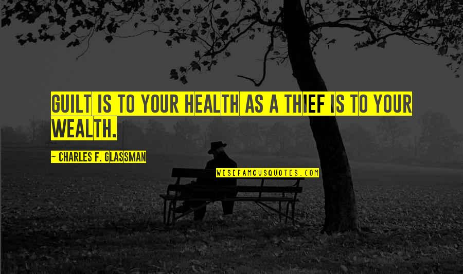 Havilah Cunnington Quotes By Charles F. Glassman: Guilt is to your health as a thief