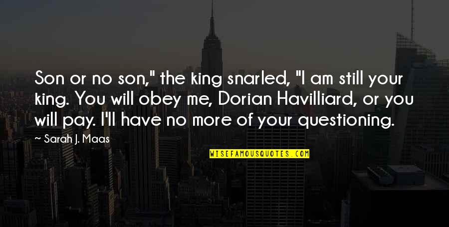 Havilliard Quotes By Sarah J. Maas: Son or no son," the king snarled, "I