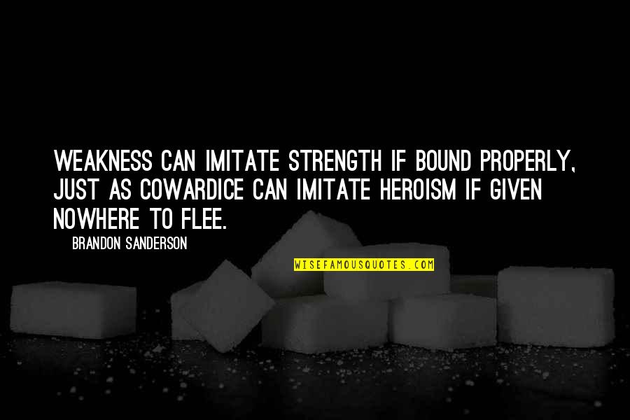 Having 2 Dads Quotes By Brandon Sanderson: Weakness can imitate strength if bound properly, just
