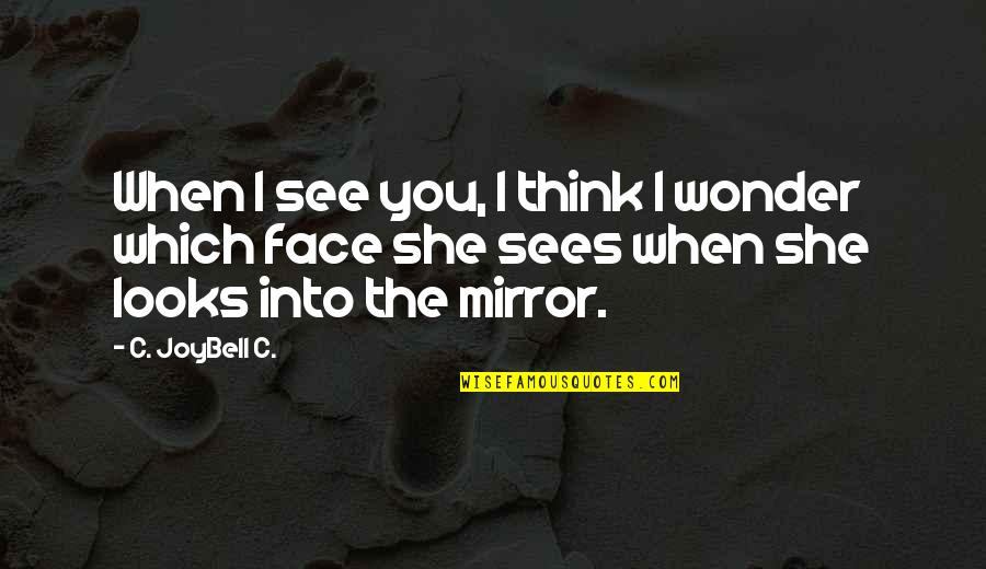 Having 2 Faces Quotes By C. JoyBell C.: When I see you, I think I wonder