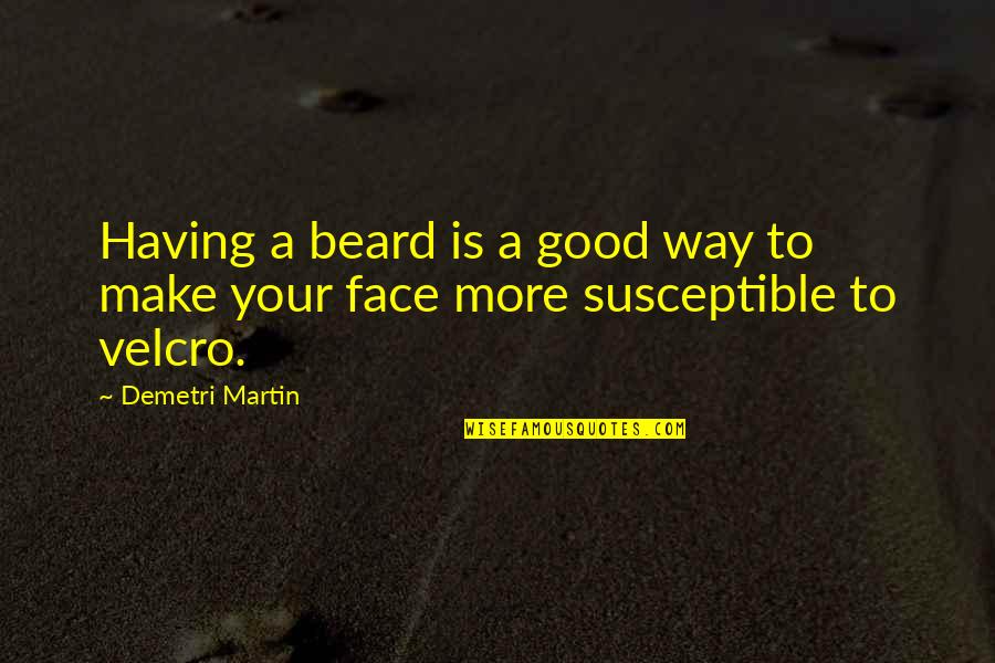 Having 2 Faces Quotes By Demetri Martin: Having a beard is a good way to