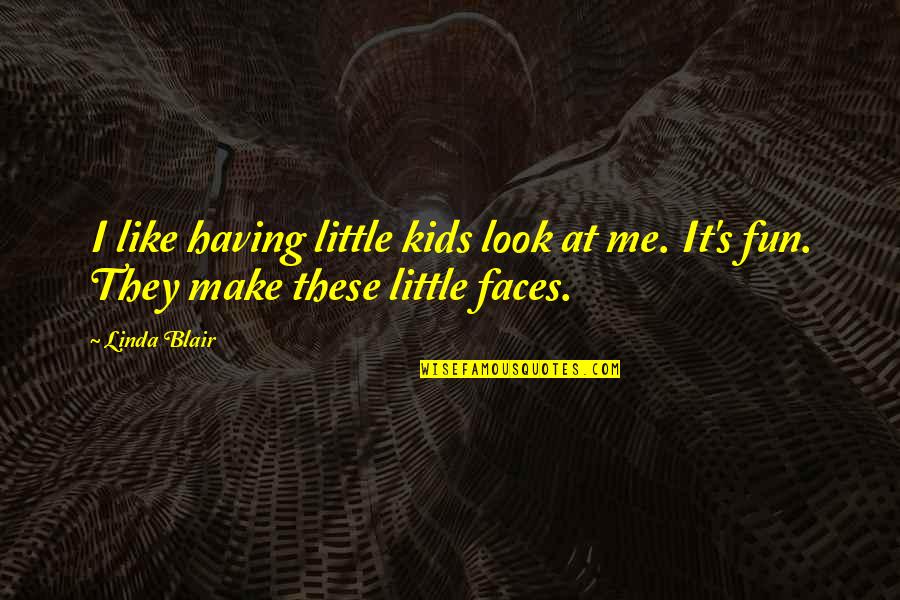 Having 2 Faces Quotes By Linda Blair: I like having little kids look at me.